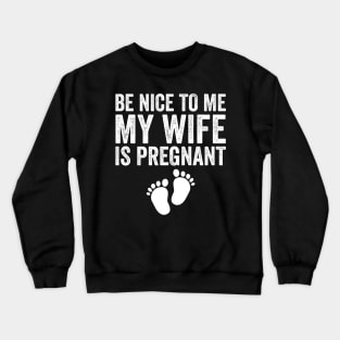 Be Nice To Me My Wife Is Pregnant Crewneck Sweatshirt